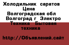 Холодильник “саратов“ 452 › Цена ­ 8 000 - Волгоградская обл., Волгоград г. Электро-Техника » Бытовая техника   